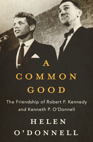 A Common Good: The Friendship of Robert F. Kennedy and Kenneth P. O’Donnell