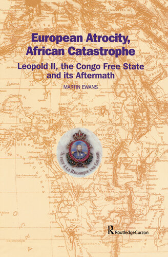 European Atrocity, African Catastrophe: Leopold II, the Congo Free State and Its Aftermath