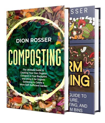 Composting and Worm Farming: All You Need to Know About Creating an Organic Compost, Vermiculture, Vermicomposting, and Making Worm Bins