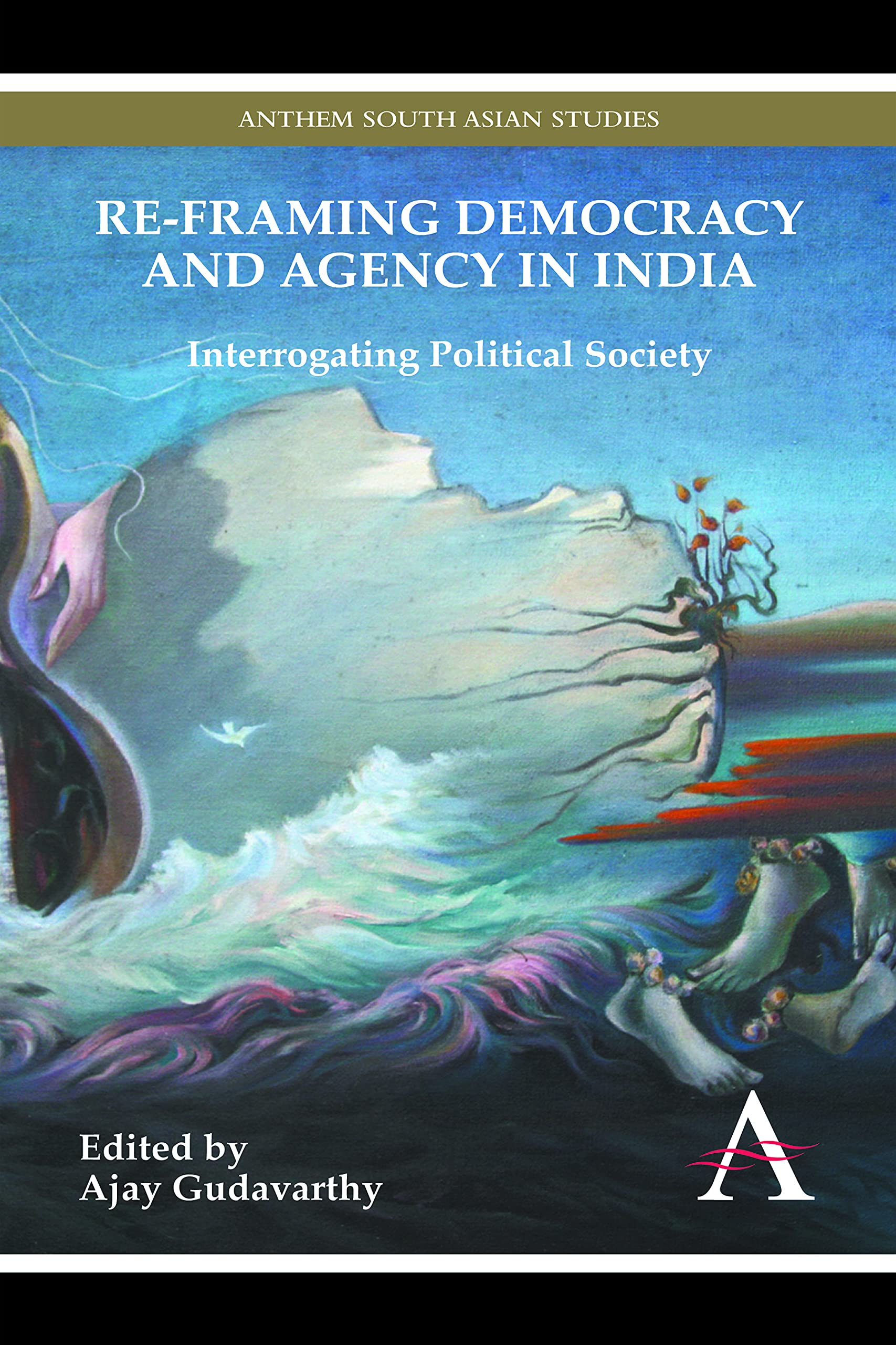Re-framing Democracy and Agency in India: Interrogating Political Society