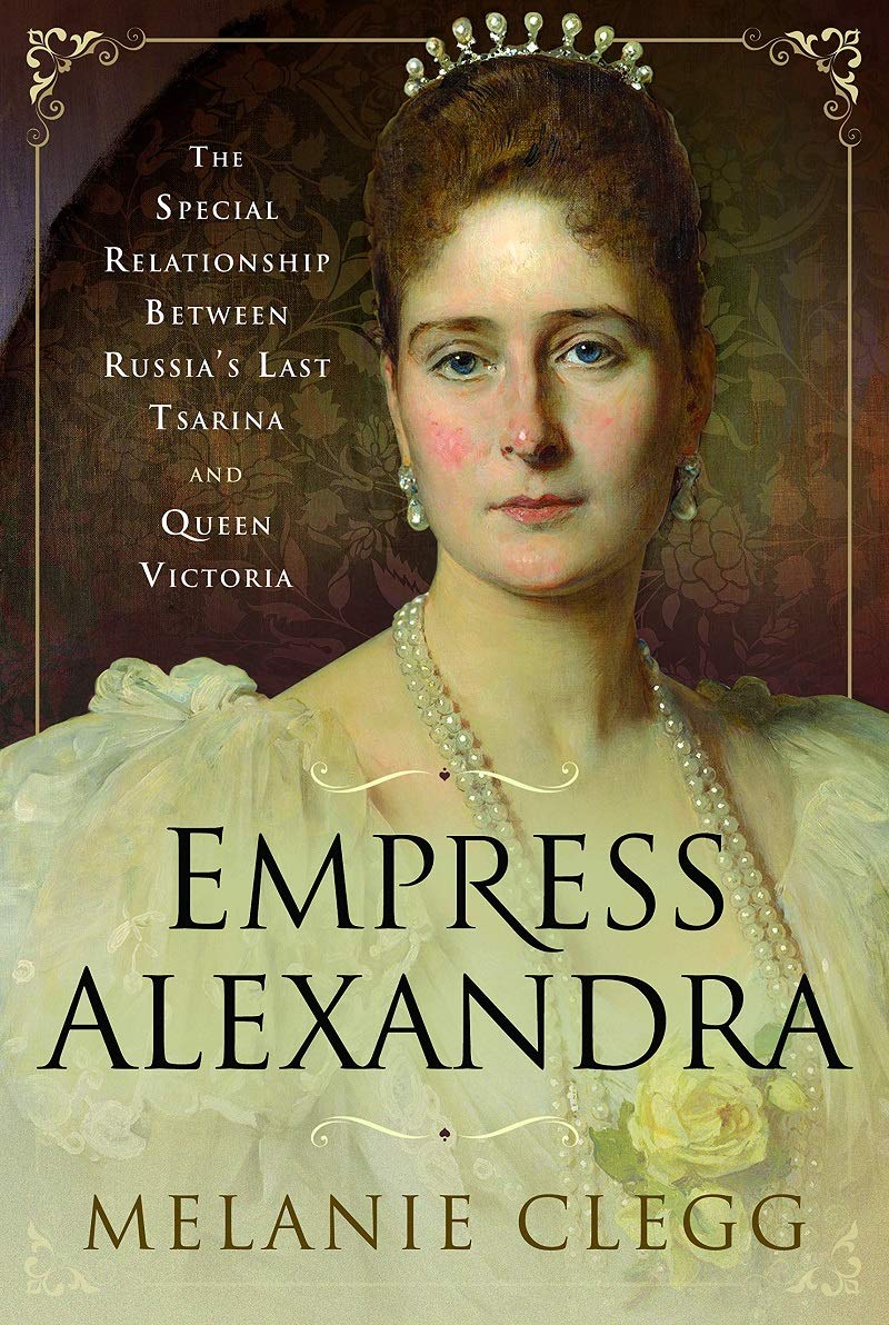 Empress Alexandra: The Special Relationship Between Russia's Last Tsarina and Queen Victoria