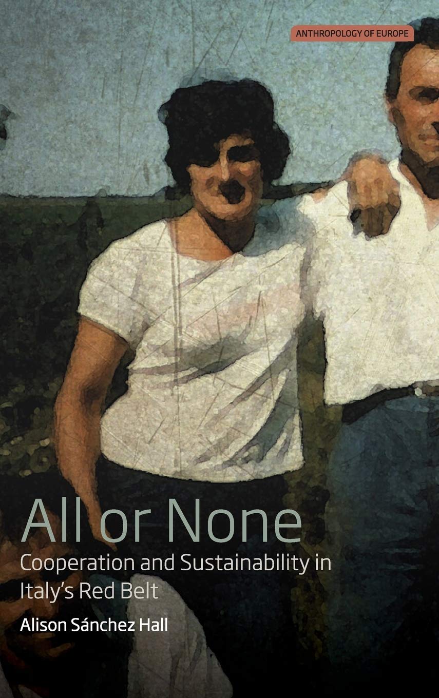 All or None: Cooperation and Sustainability in Italy's Red Belt (Anthropology of Europe, 3)
