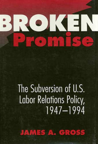 Broken Promise: The Subversion of U.S. Labor Relations Policy, 1947-1994