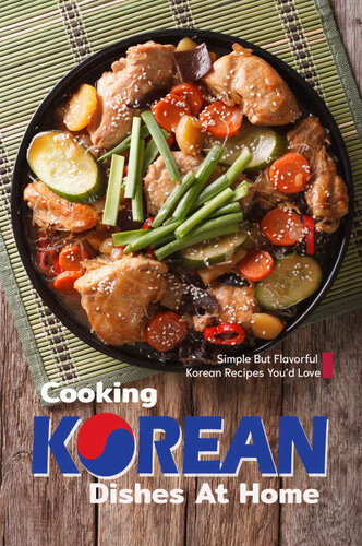 Cooking Korean Dishes at Home: Simple but Flavorful Korean Recipes You'd Love