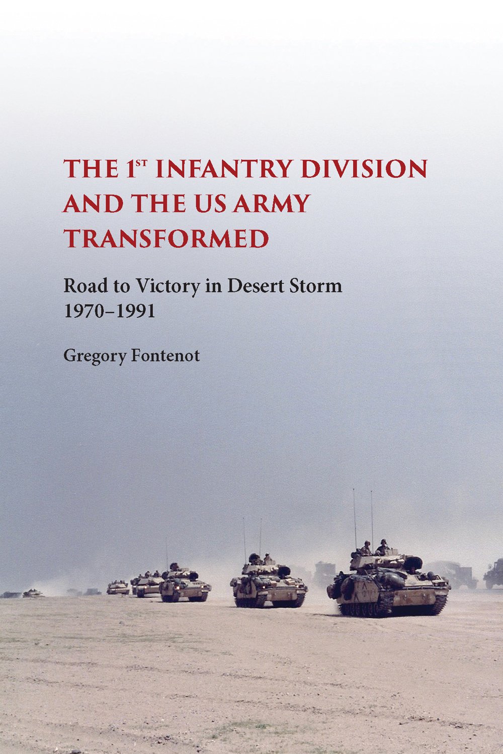 The First Infantry Division and the U.S. Army Transformed: Road to Victory in Desert Storm, 1970-1991 (American Military Experience)