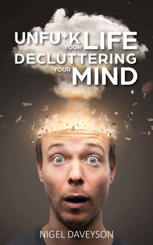 UNFUCK YOUR LIFE DECLUTTERING YOUR MIND: Get over Anxiety, Depression, Anger, Freak-Outs, and Triggers