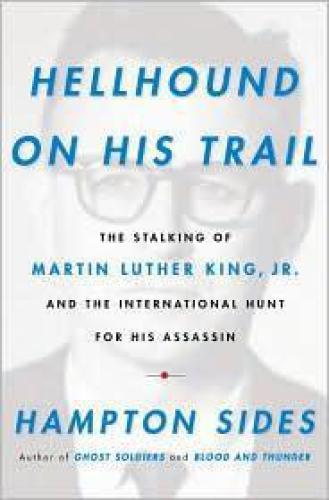 Hellhound on his trail: the stalking of Martin Luther King, Jr., and the international hunt for his assassin
