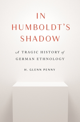 In Humboldt's Shadow: A Tragic History of German Ethnology