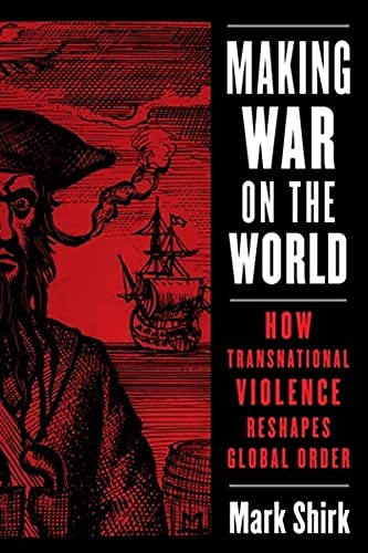 Making War on the World: How Transnational Violence Reshapes Global Order