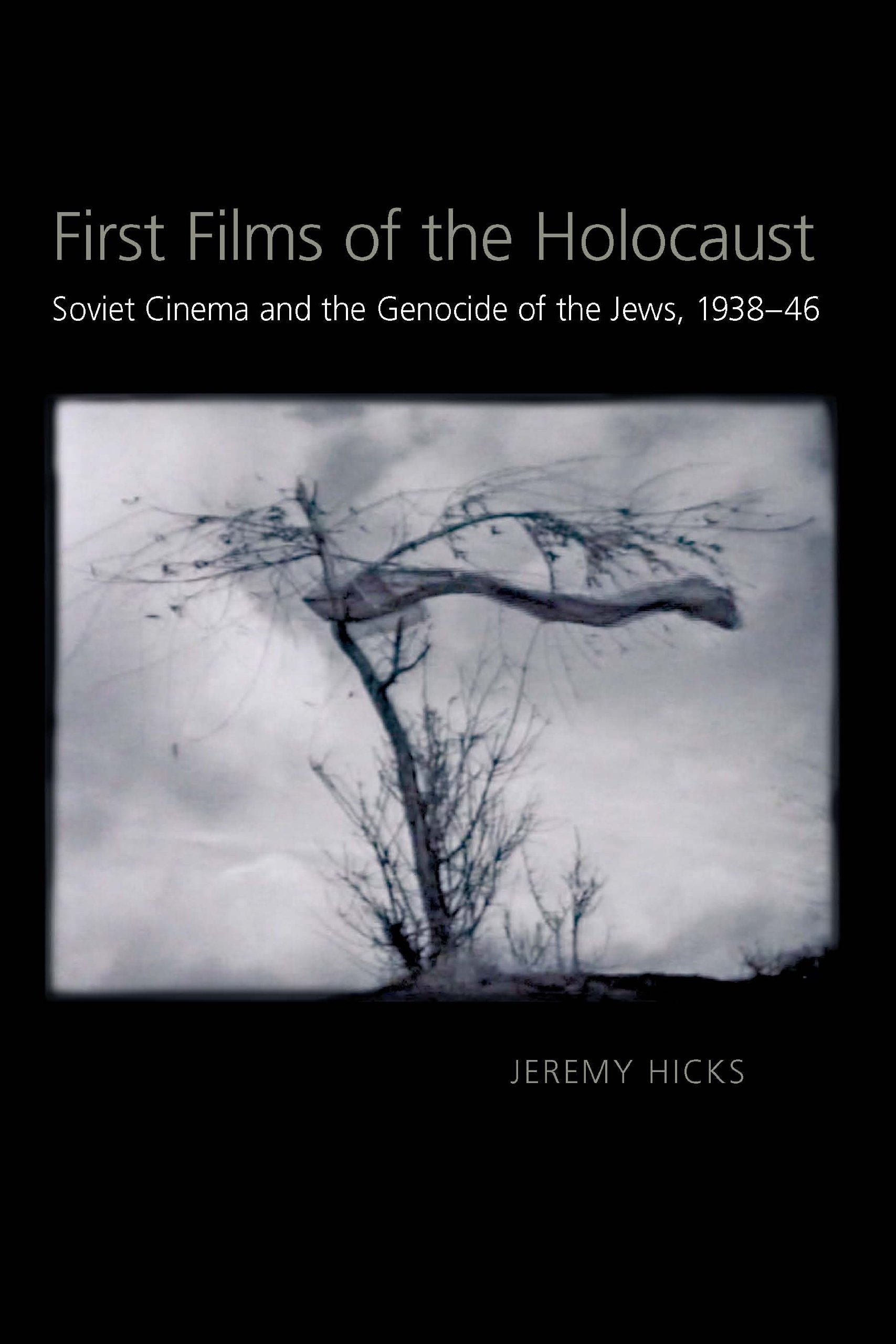 First Films of the Holocaust: Soviet Cinema and the Genocide of the Jews, 1938–1946 (Russian and East European Studies)