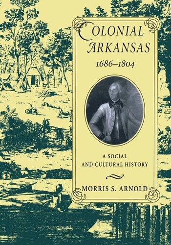 Colonial Arkansas, 1686-1804 : a social and cultural history