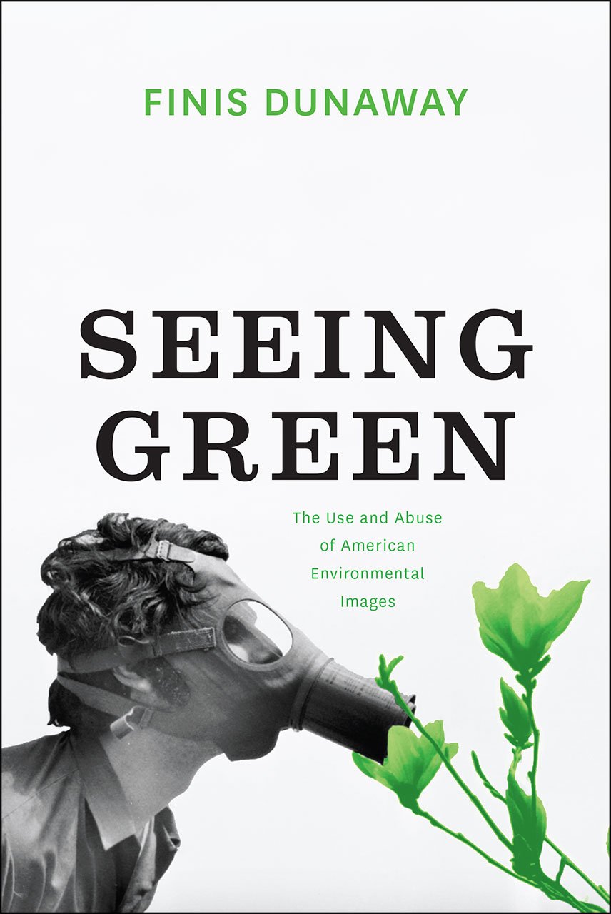 Seeing Green: The Use and Abuse of American Environmental Images