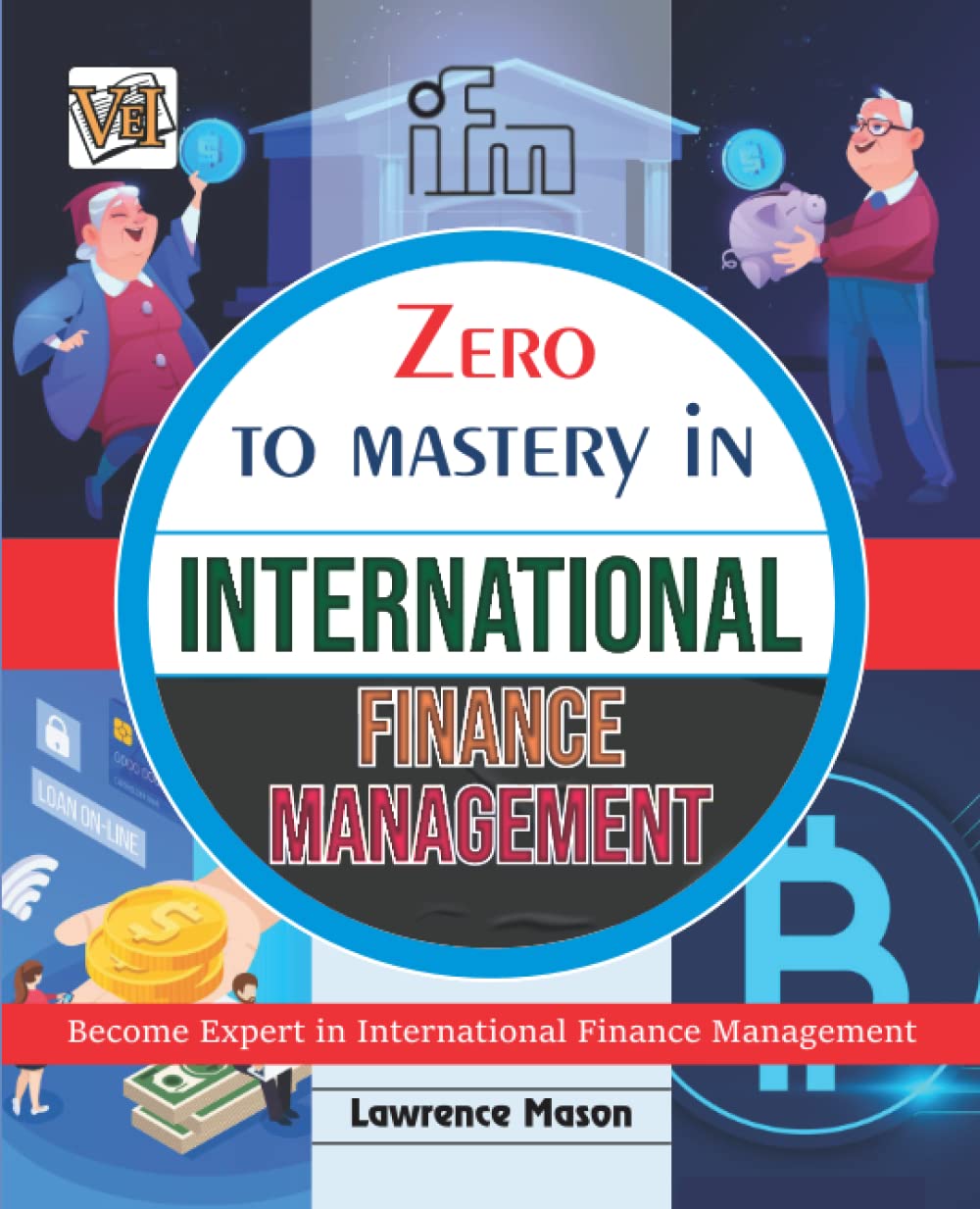 Zero To Mastery In International Financial Management: No.1 Book To Become Zero To Hero In Financial Management, This Amazing Finance Book Covers A-Z ... Edition (Zero To Mastery Business Series)