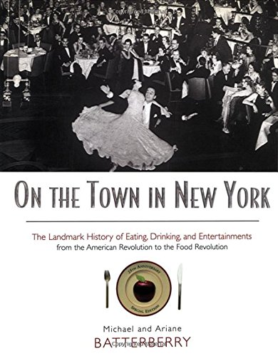 On the Town in New York: The Landmark History of Eating, Drinking, and Entertainments from the American Revolution to the Food Revolution