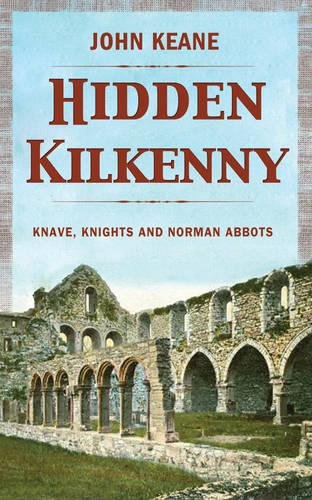 Hidden Kilkenny: Knaves, Knights, and Norman Abbots