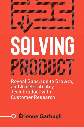 Solving Product: Reveal Gaps, Ignite Growth, and Accelerate Any Tech Product with Customer Research (Lean B2B)
