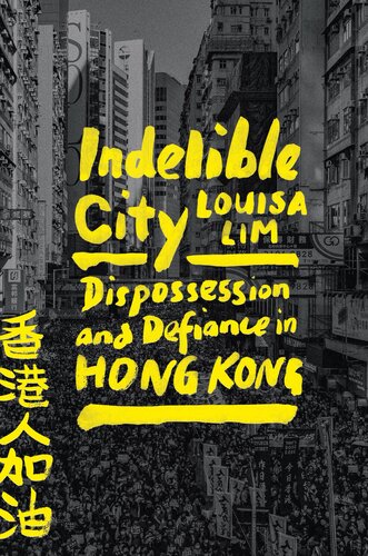 Indelible City : Dispossession and Defiance in Hong Kong