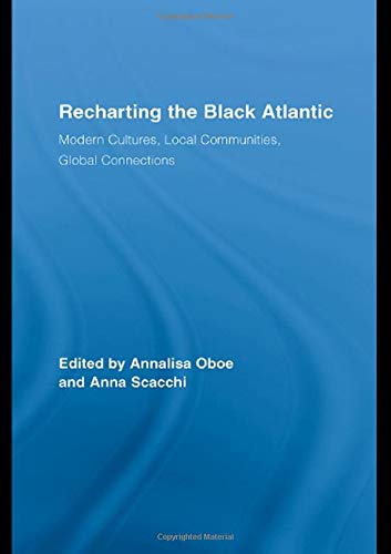 Recharting the Black Atlantic: Modern Cultures, Local Communities, Global Connections