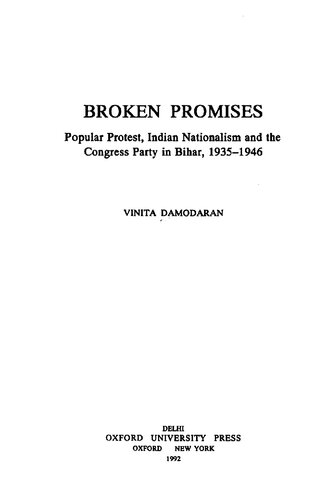 Broken promises : popular protest, Indian nationalism, and the Congress Party in Bihar, 1935-1946