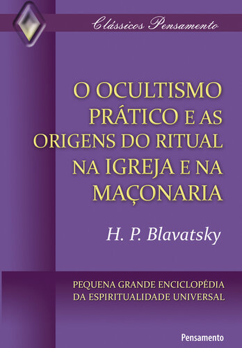 O Ocultismo Prático e as Origens do Ritual na Igreja e na Maçonaria - Pequena grande enciclopédia da espiritualidade universal