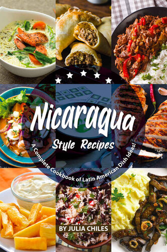 Nicaragua Style Recipes: A Complete Cookbook of Latin American Dish Ideas!