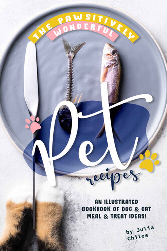 The Pawsitively Wonderful Pet Recipes: An Illustrated Cookbook of Dog Cat Meal Treat Ideas!