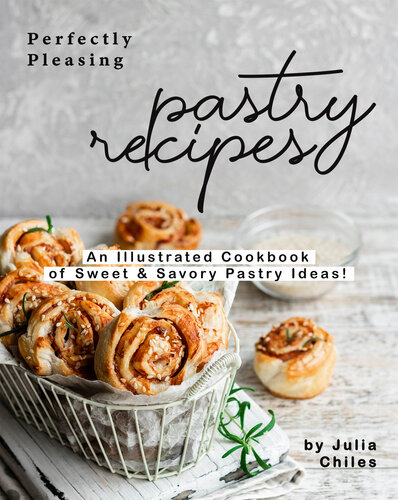 Perfectly Pleasing Pastry Recipes: An Illustrated Cookbook of Sweet & Savory Pastry Ideas!