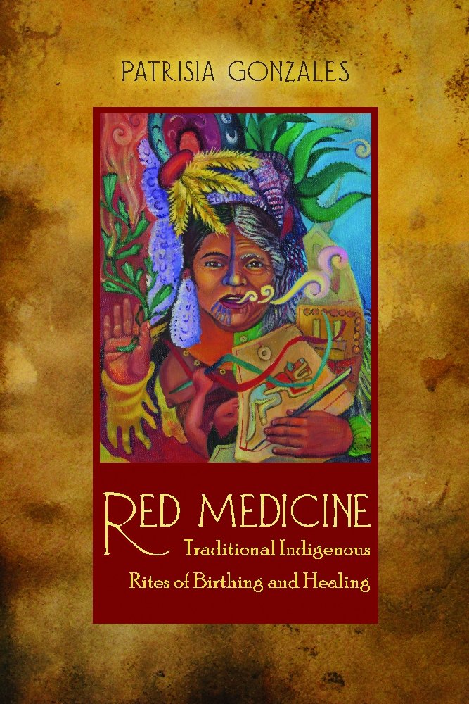 Red Medicine: Traditional Indigenous Rites of Birthing and Healing