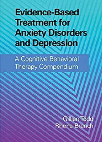 Evidence - Based Treatment for Anxiety Disorder and Depression  A Cognitive Behavioral Therapy Compendium