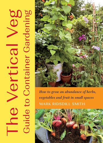 The Vertical Veg Guide to Container Gardening: How to Grow an Abundance of Herbs, Vegetables and Fruit in Small Spaces