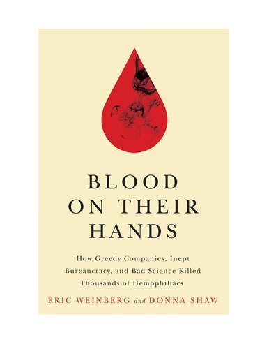 Blood on Their Hands: How Greedy Companies, Inept Bureaucracy, and Bad Science Killed Thousands of Hemophiliacs