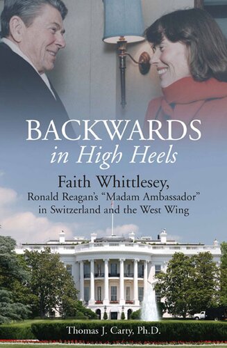 Backwards, in High Heels: Faith Whittlesey, Ronald Reagan's Madam Ambassador in Switzerland and the West Wing