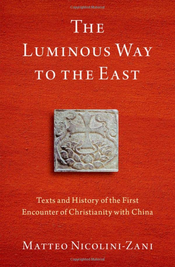 The Luminous Way to the East: Texts and History of the First Encounter of Christianity with China