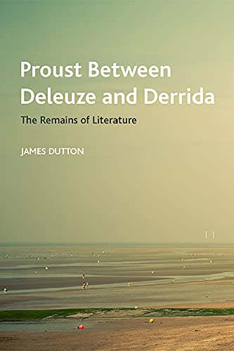 Proust Between Deleuze and Derrida: The Remains of Literature