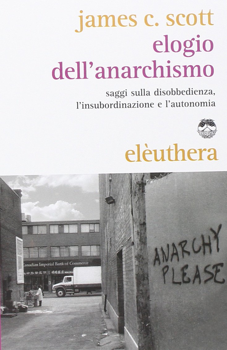 Elogio dell'anarchismo. Saggi sulla disobbedienza, l'insubordinazione e l'autonomia