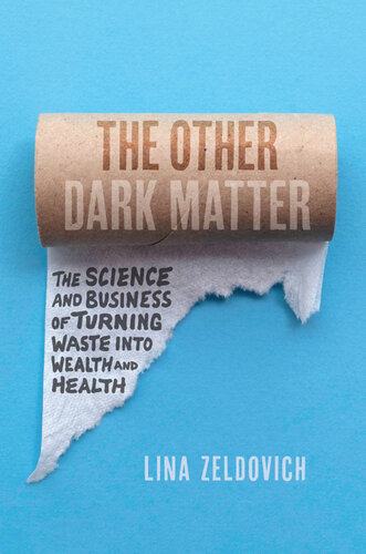 The Other Dark Matter : The Science and Business of Turning Waste into Wealth and Health