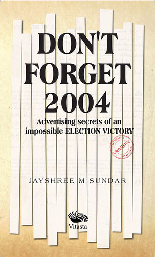 Don't Forget 2004: Advertising Secrets of an impossible election victory