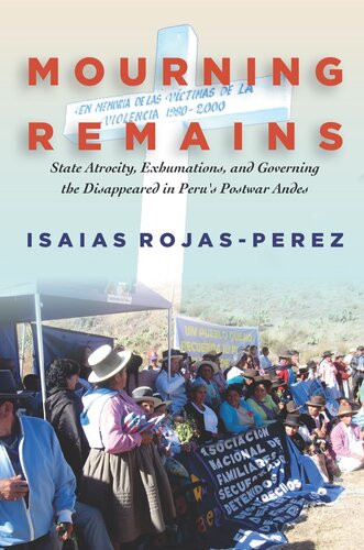 Mourning Remains : State Atrocity, Exhumations, and Governing the Disappeared in Peru's Postwar Andes