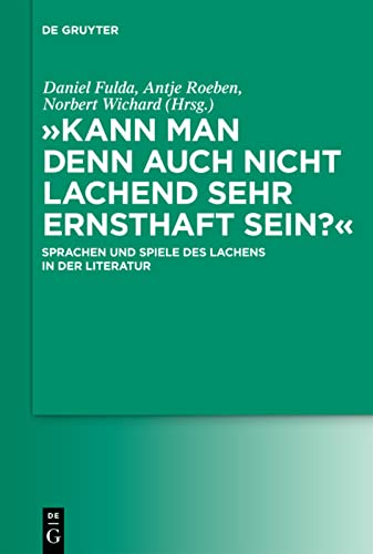 Kann man denn auch nicht lachend sehr ernsthaft sein?: Sprachen und Spiele des Lachens in der Literatur