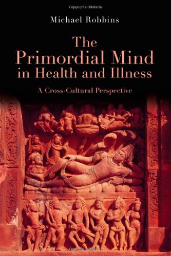 The Primordial Mind in Health and Illness: A Cross-Cultural Perspective