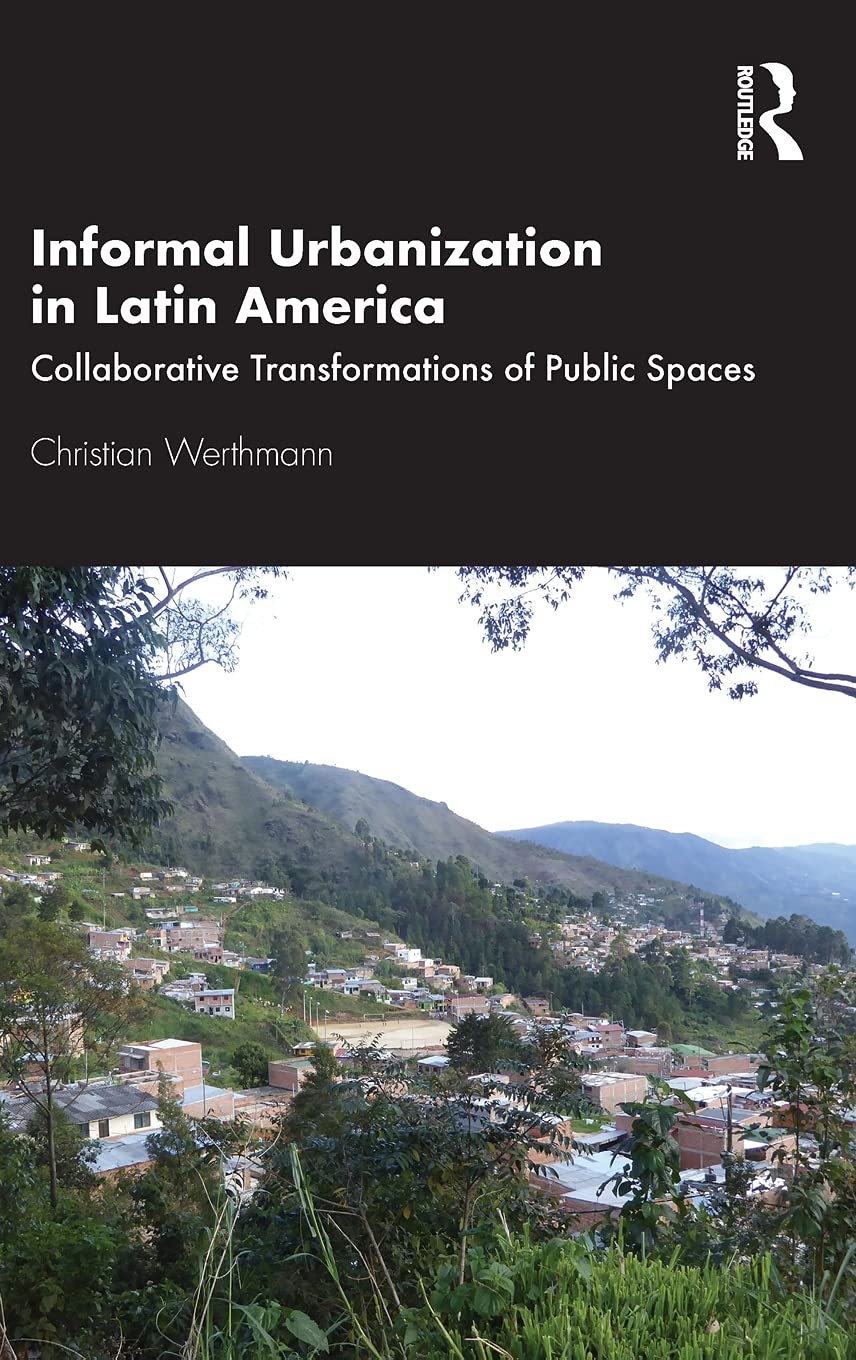 Informal Urbanization in Latin America: Collaborative Transformations of Public Spaces