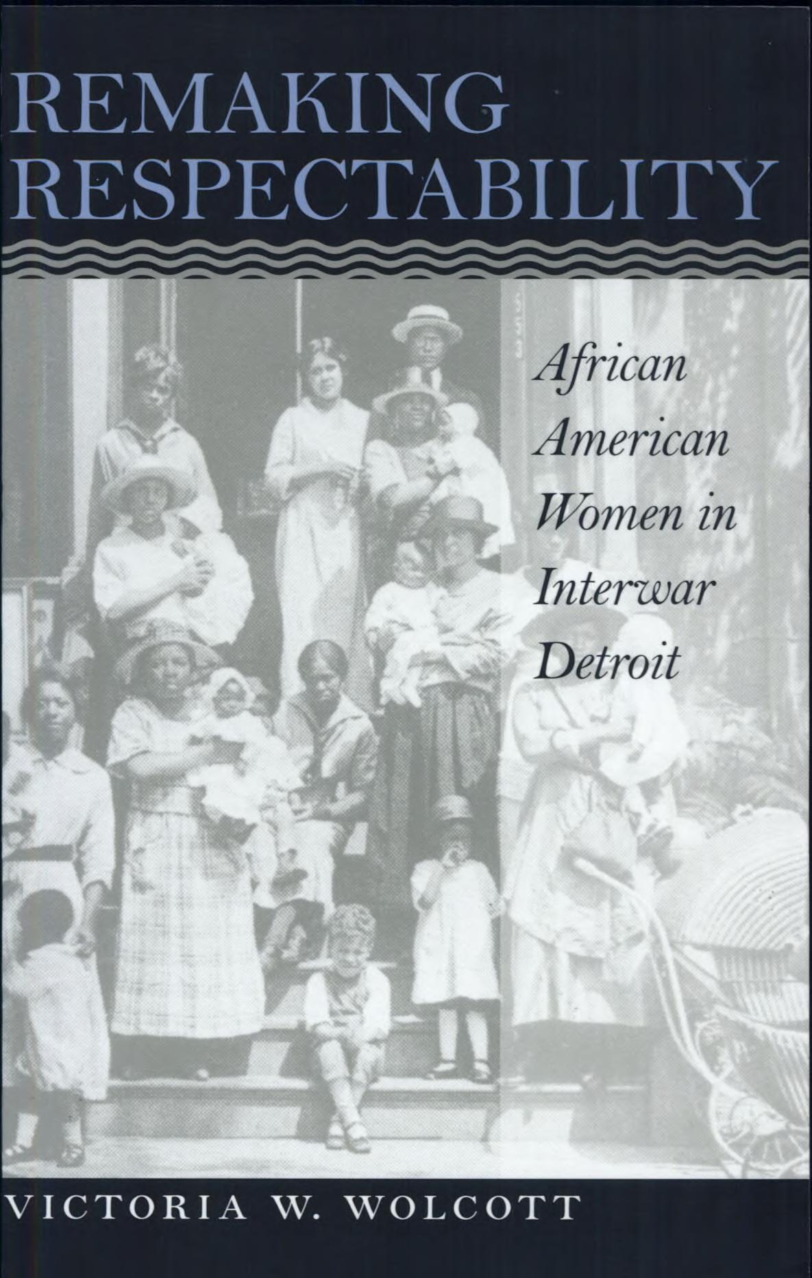 Remaking Respectability: African American Women in Interwar Detroit