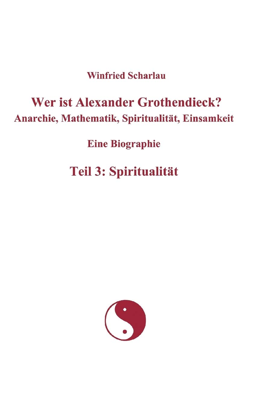 Wer ist Alexander Grothendieck? Anarchie, Mathematik, Spiritualität, Einsamkeit. Eine Biographie. Teil 3: Spiritualität
