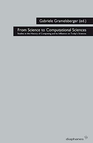 From Science to Computational Sciences: Studies in the History of Computing and its Influence on Today's Sciences