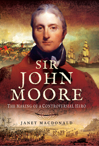 Sir John Moore The Making of aControversial Hero