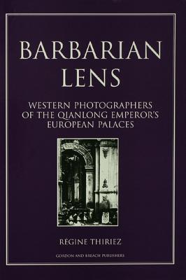 Barbarian Lens: Western Photographers of the Qianlong Emperor's European Palaces