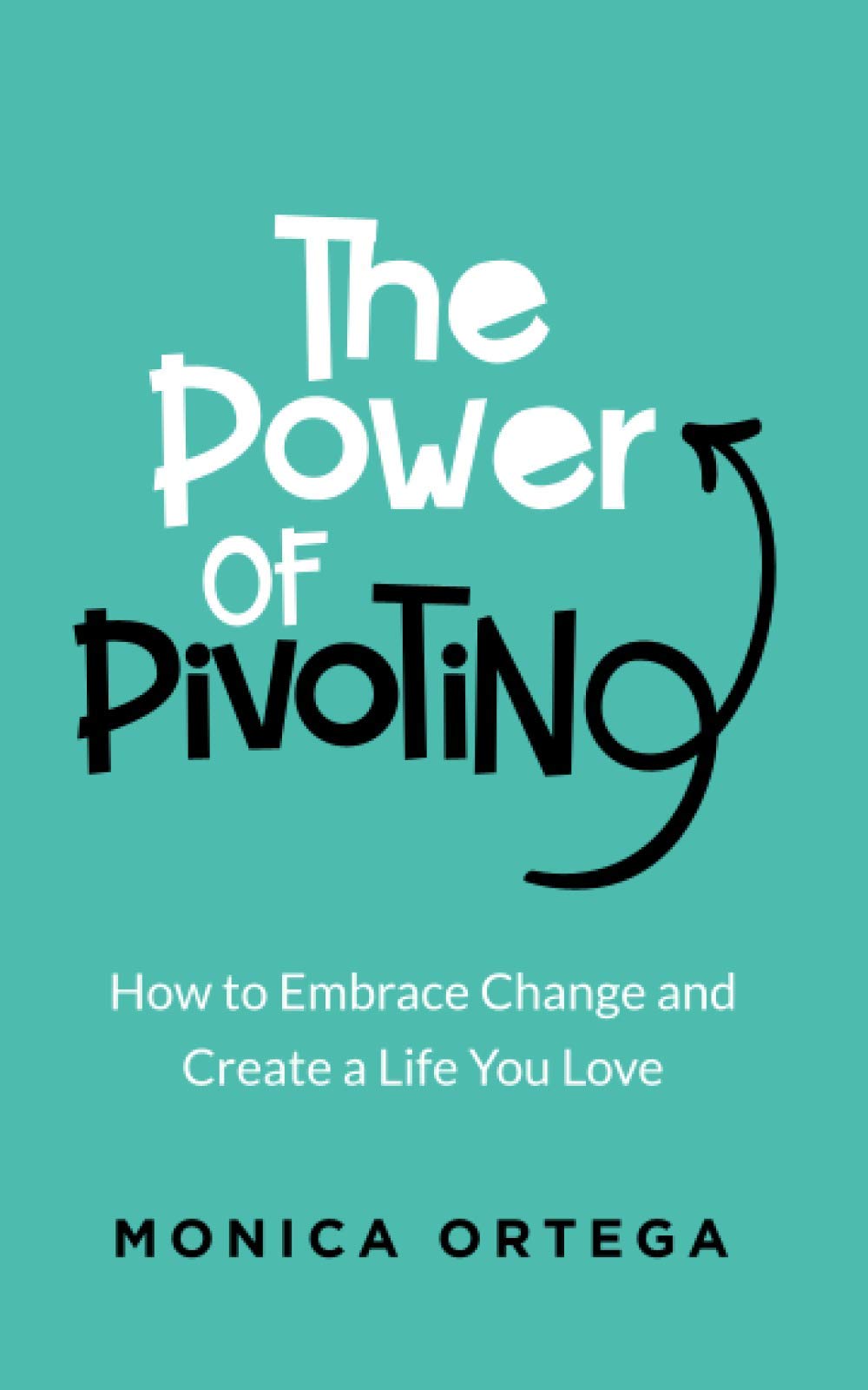 The Power of Pivoting: How to Embrace Change and Create a Life You Love