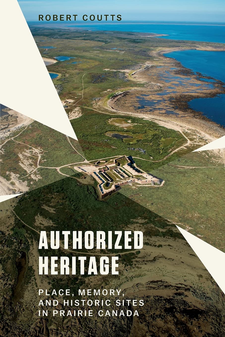 Authorized Heritage: Place, Memory, and Historic Sites in Prairie Canada