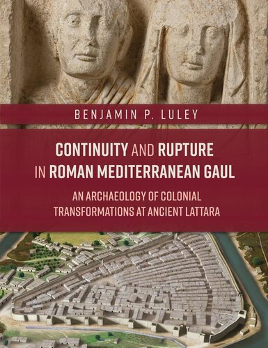 Continuity and rupture in Roman Mediterranean Gaul : an archaeology of colonial transformations at ancient Lattara