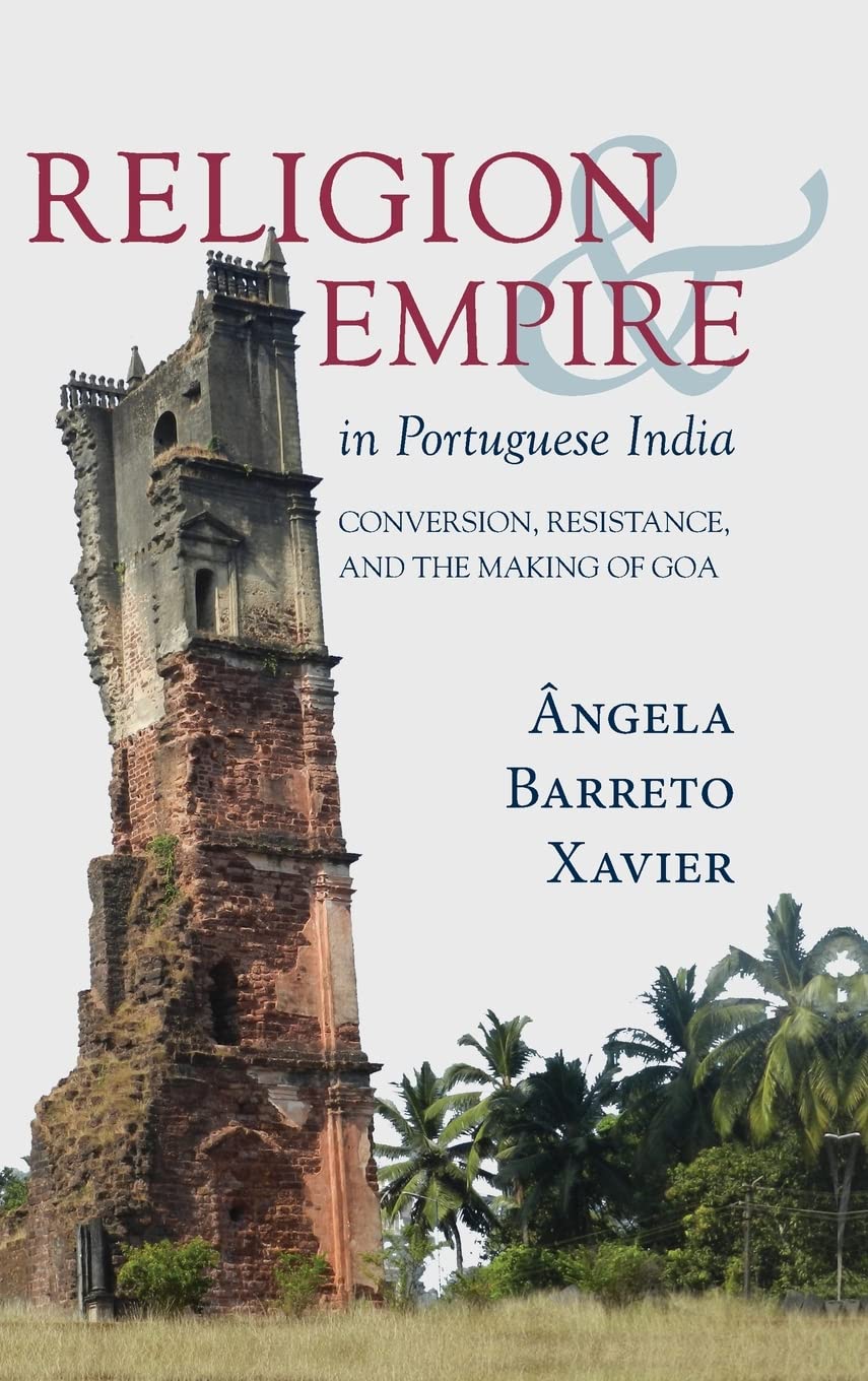 Religion and Empire in Portuguese India: Conversion, Resistance, and the Making of Goa